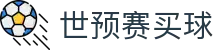 世预赛买球 - 世界杯亚洲区预选赛买球投注指南