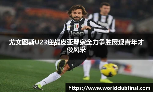尤文图斯U23迎战皮亚琴察全力争胜展现青年才俊风采