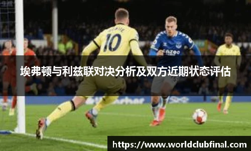 埃弗顿与利兹联对决分析及双方近期状态评估