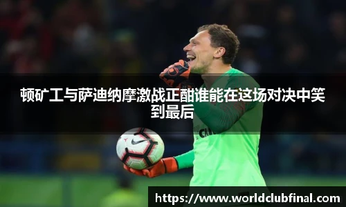 顿矿工与萨迪纳摩激战正酣谁能在这场对决中笑到最后