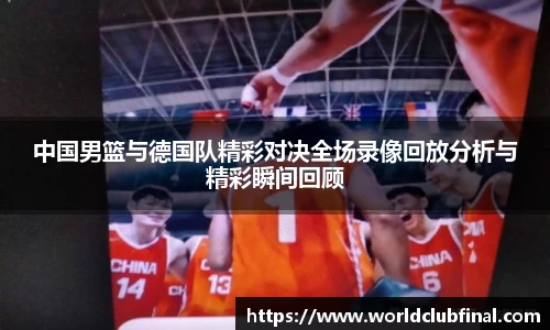 中国男篮与德国队精彩对决全场录像回放分析与精彩瞬间回顾